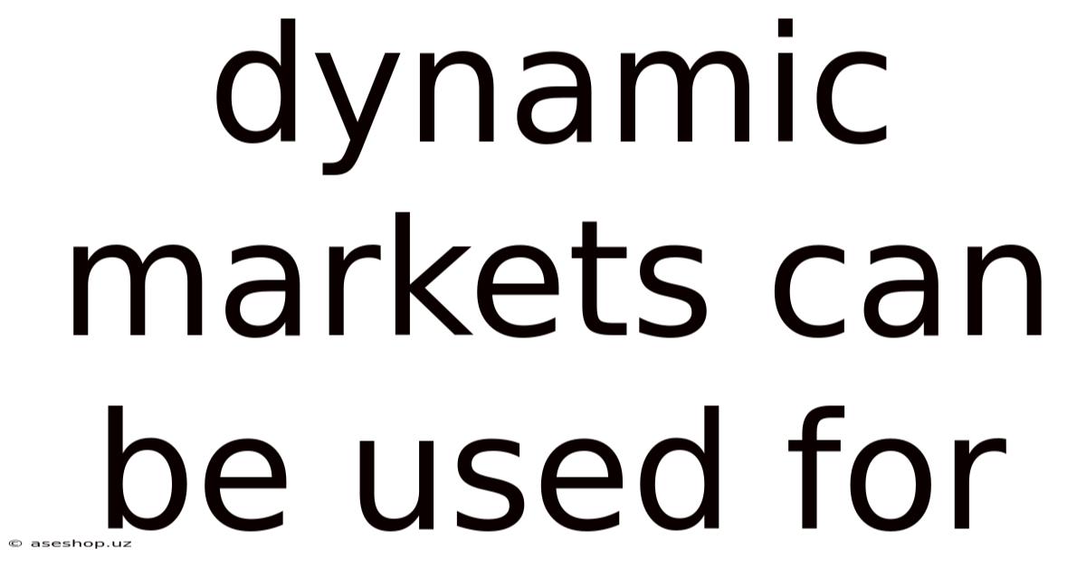 Dynamic Markets Can Be Used For