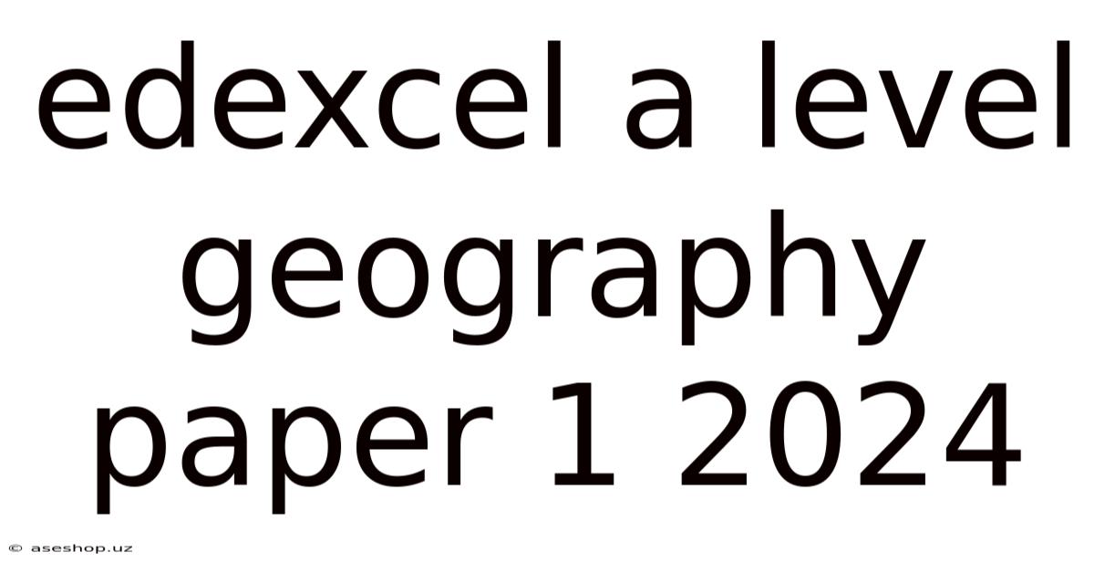 Edexcel A Level Geography Paper 1 2024