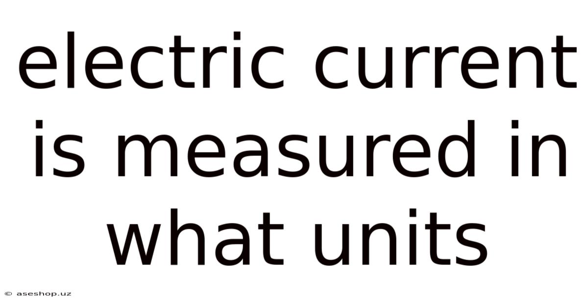 Electric Current Is Measured In What Units