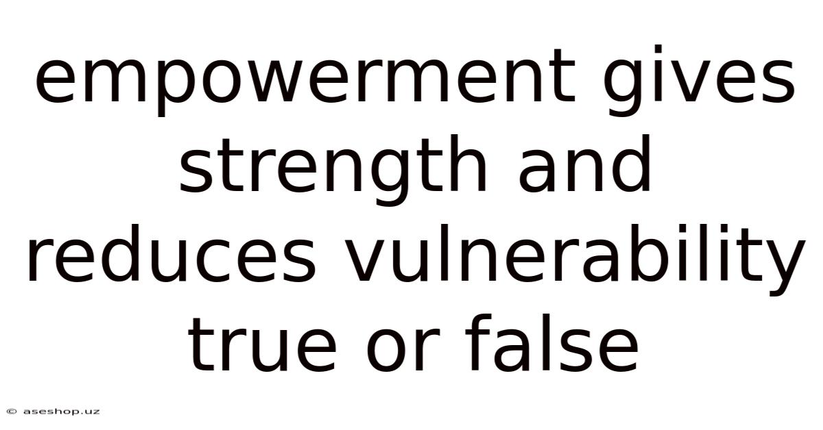 Empowerment Gives Strength And Reduces Vulnerability True Or False