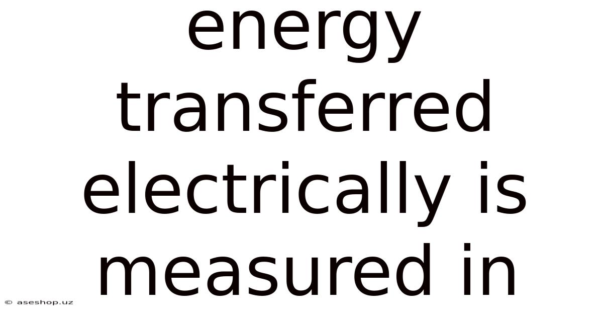 Energy Transferred Electrically Is Measured In
