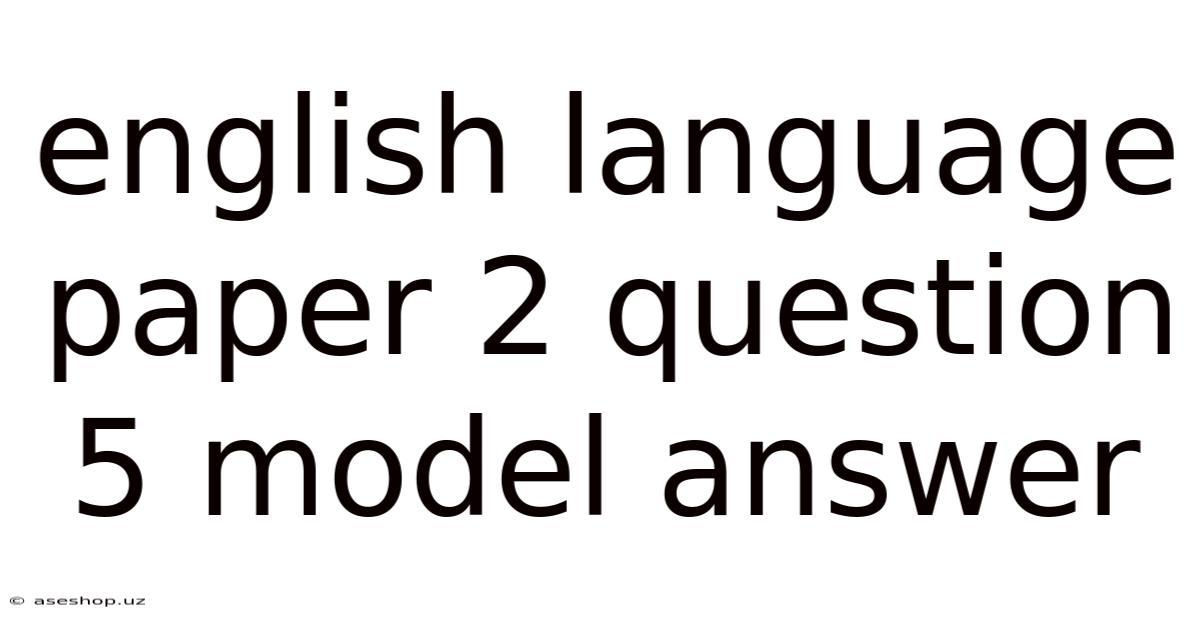 English Language Paper 2 Question 5 Model Answer