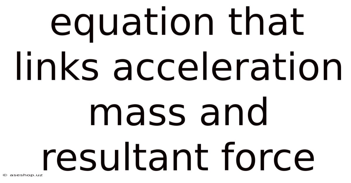 Equation That Links Acceleration Mass And Resultant Force