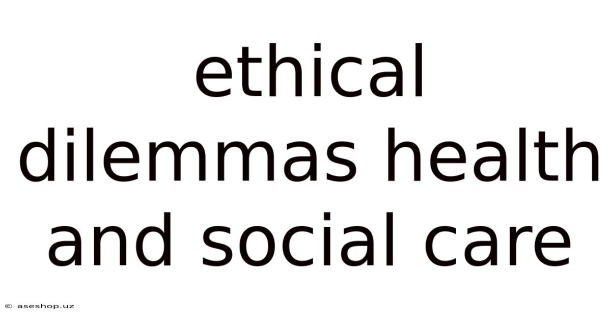 Ethical Dilemmas Health And Social Care