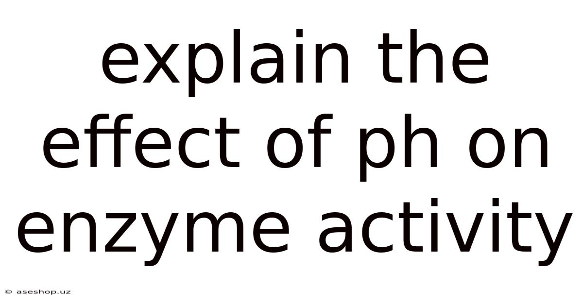 Explain The Effect Of Ph On Enzyme Activity