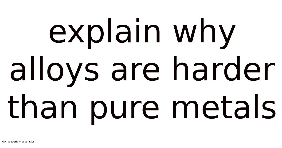 Explain Why Alloys Are Harder Than Pure Metals