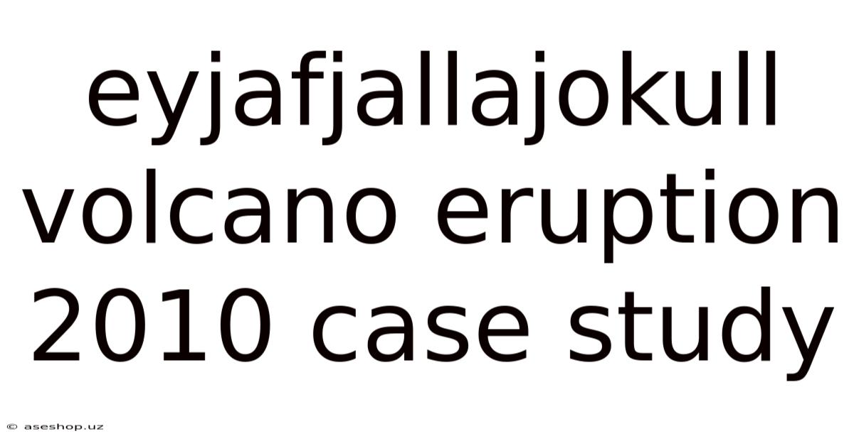 Eyjafjallajokull Volcano Eruption 2010 Case Study
