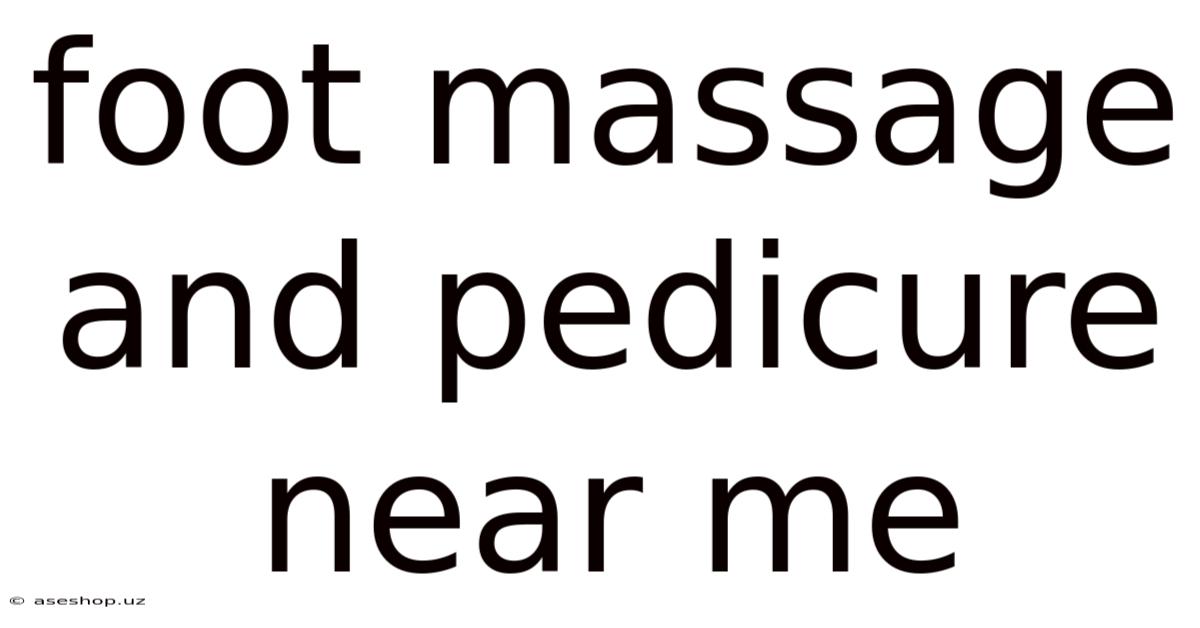 Foot Massage And Pedicure Near Me