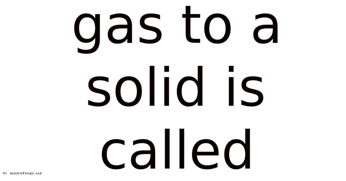 Gas To A Solid Is Called