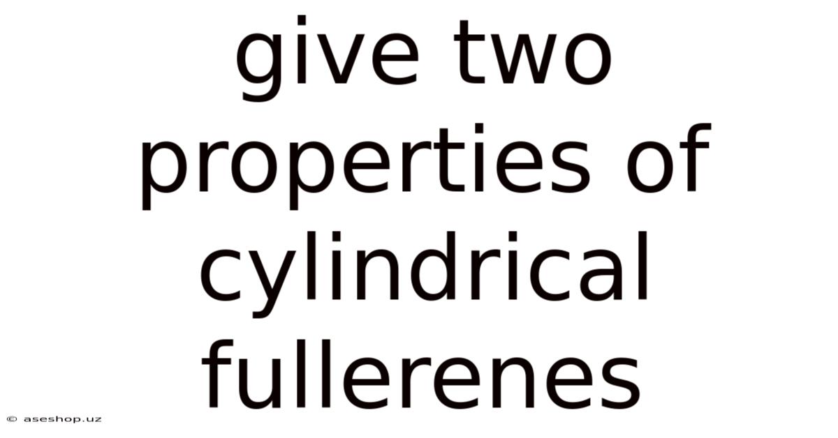 Give Two Properties Of Cylindrical Fullerenes