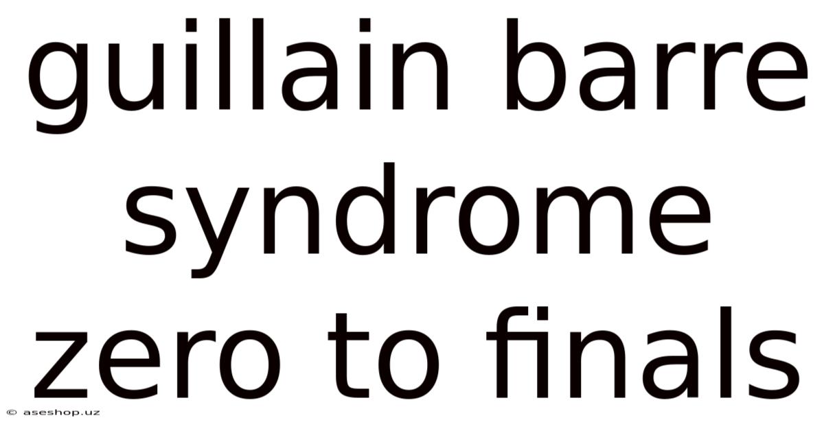 Guillain Barre Syndrome Zero To Finals