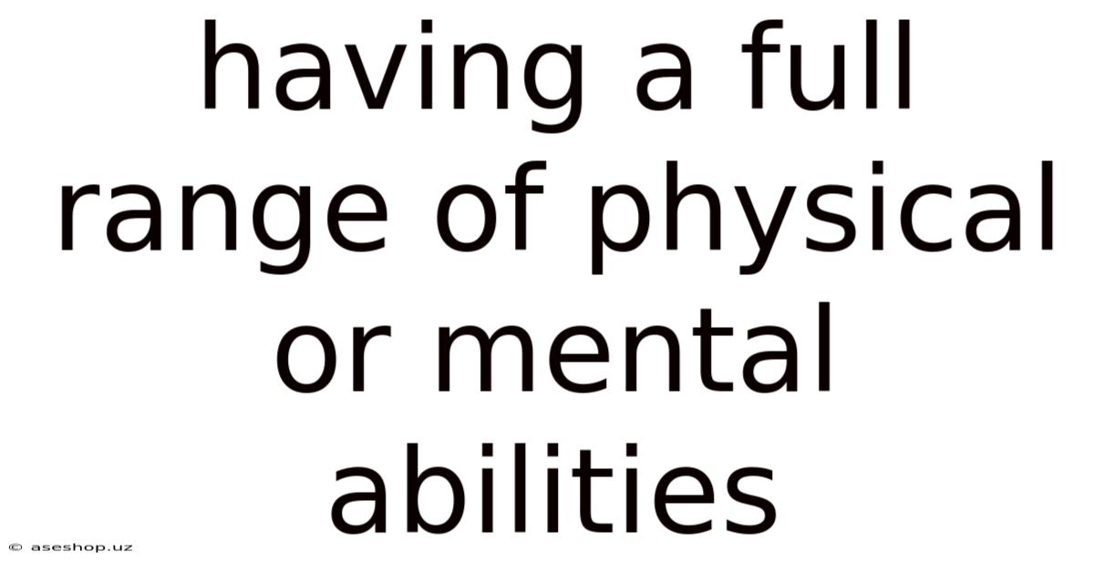Having A Full Range Of Physical Or Mental Abilities
