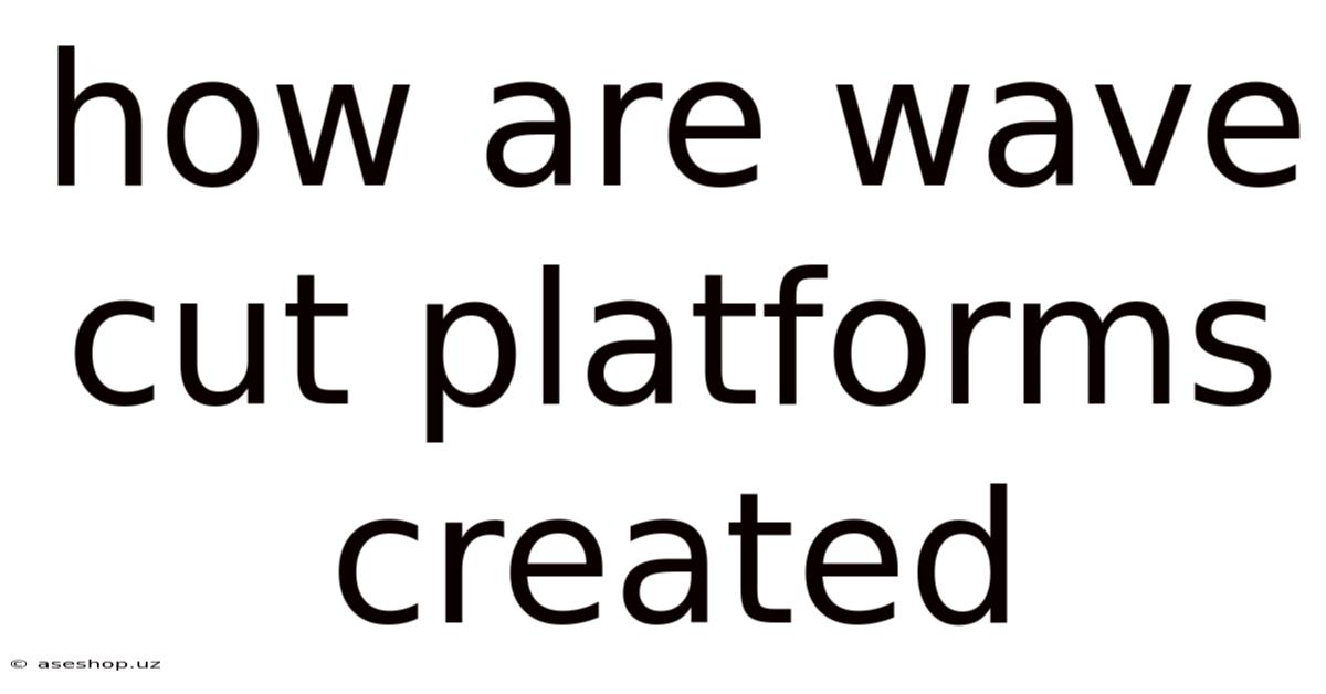 How Are Wave Cut Platforms Created