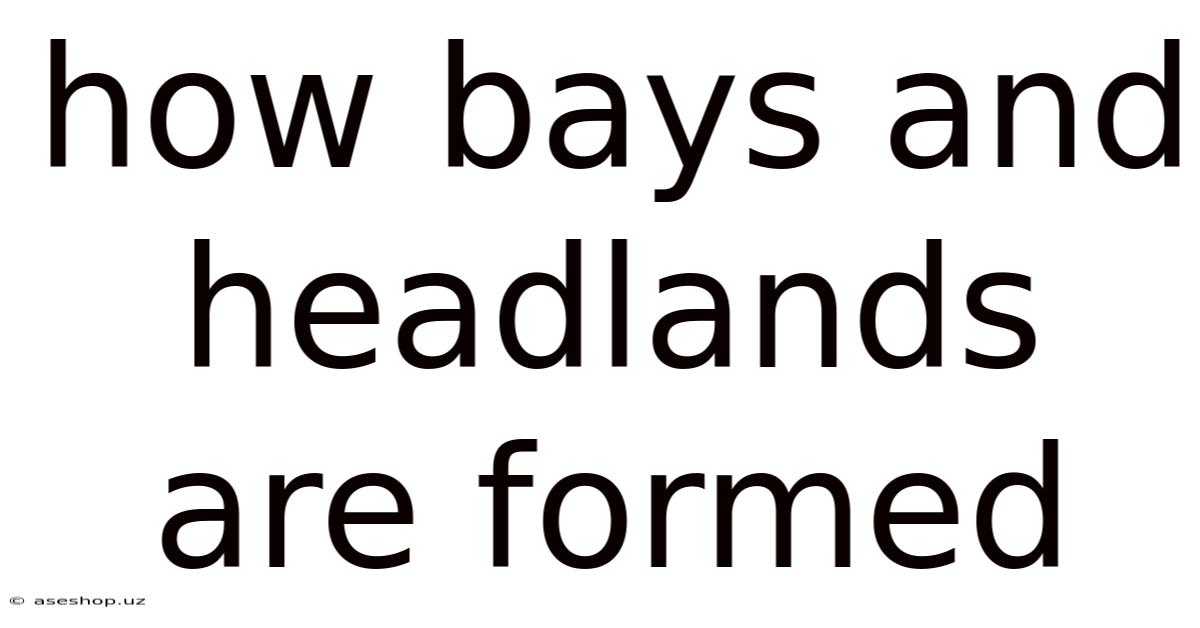 How Bays And Headlands Are Formed