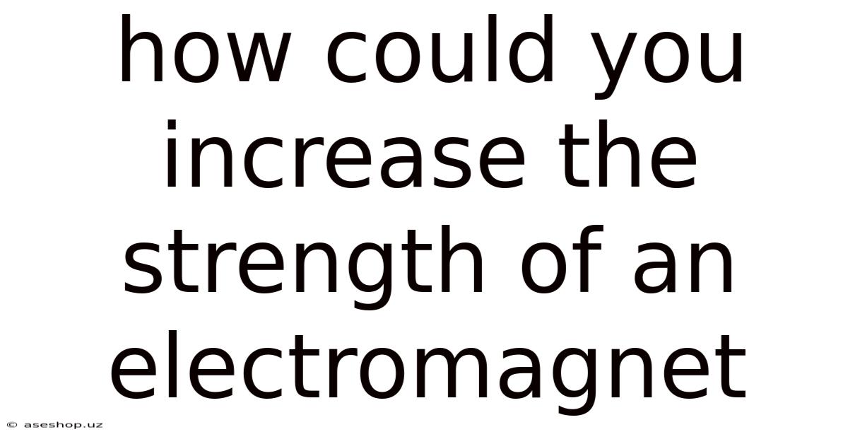 How Could You Increase The Strength Of An Electromagnet