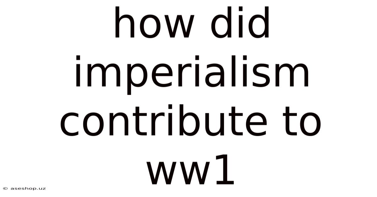 How Did Imperialism Contribute To Ww1