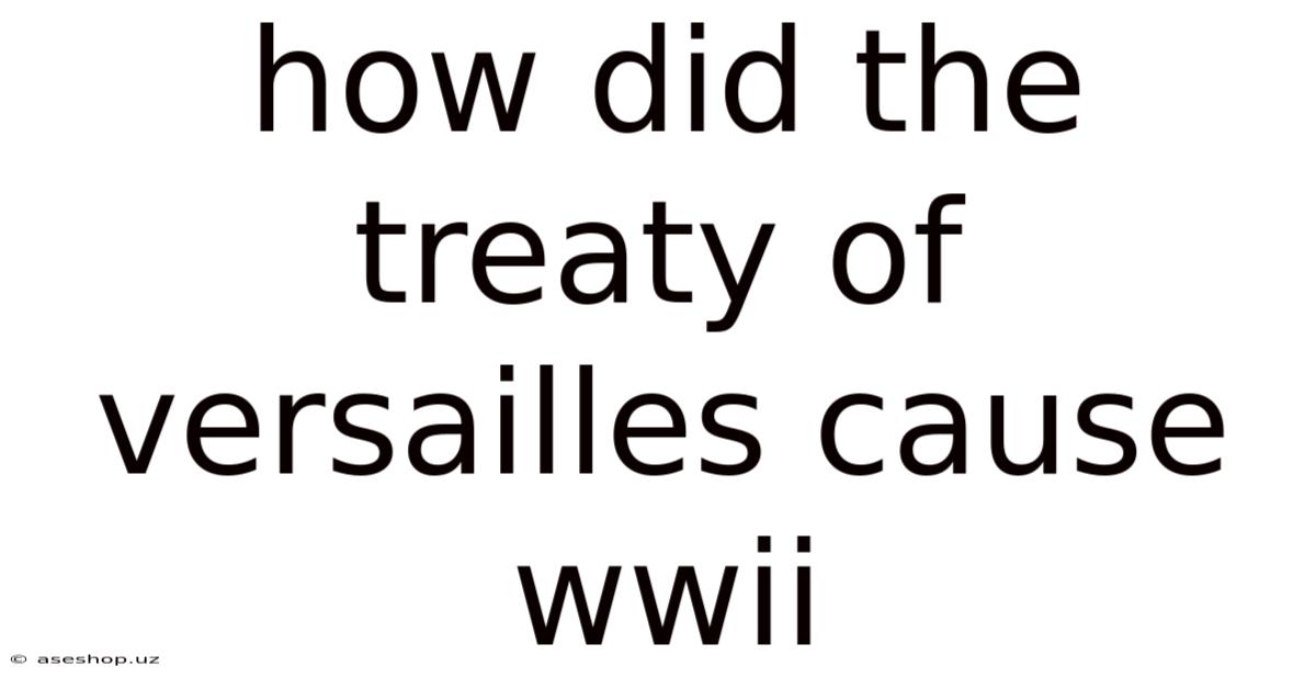 How Did The Treaty Of Versailles Cause Wwii
