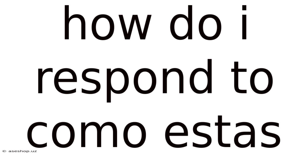 How Do I Respond To Como Estas