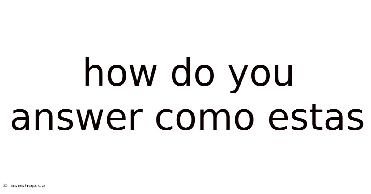 How Do You Answer Como Estas