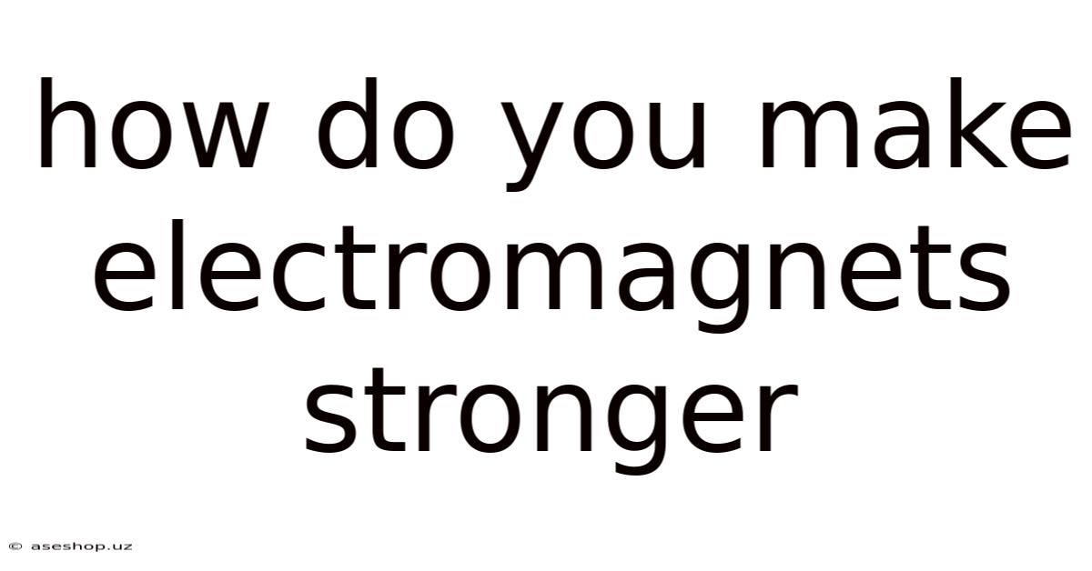 How Do You Make Electromagnets Stronger