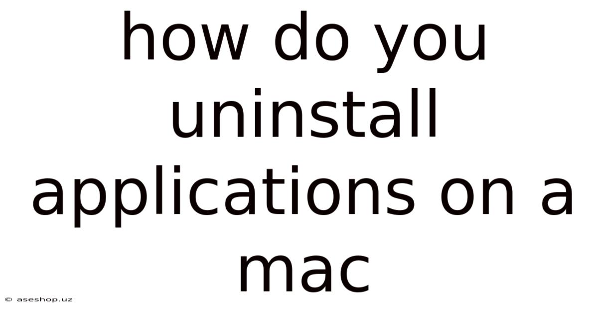 How Do You Uninstall Applications On A Mac