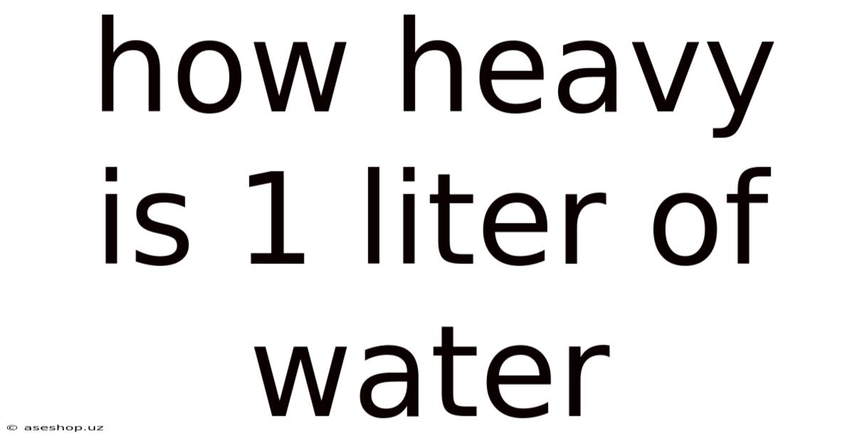 How Heavy Is 1 Liter Of Water