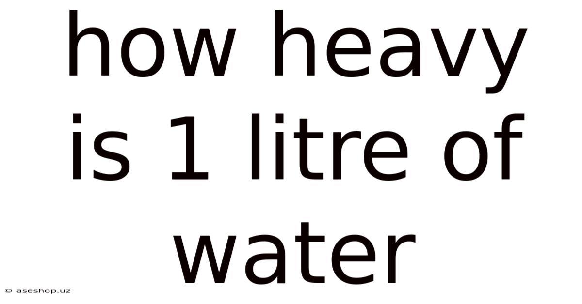 How Heavy Is 1 Litre Of Water
