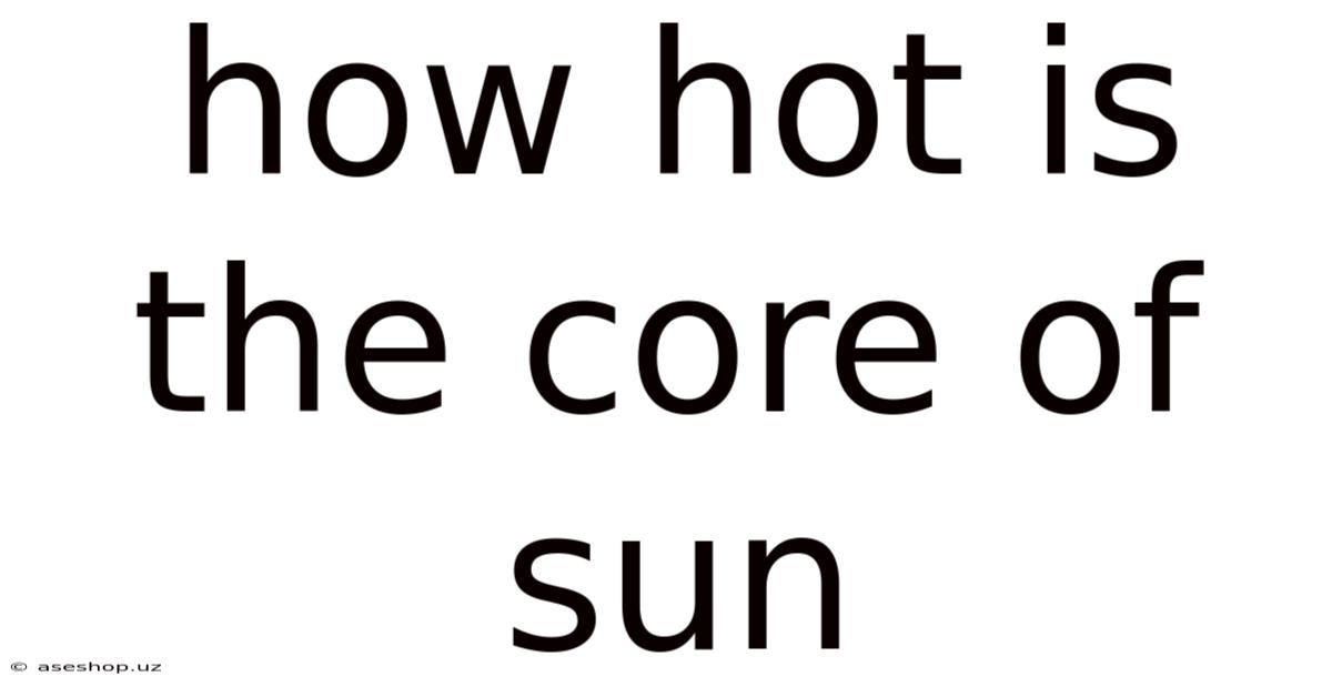 How Hot Is The Core Of Sun