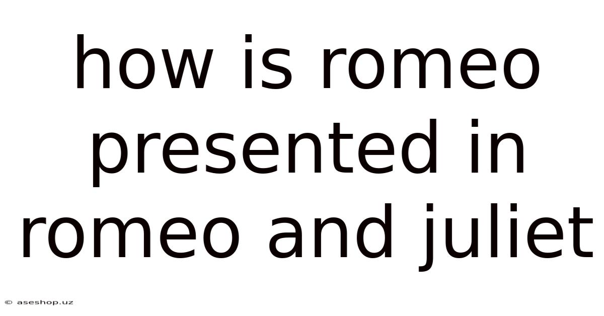 How Is Romeo Presented In Romeo And Juliet