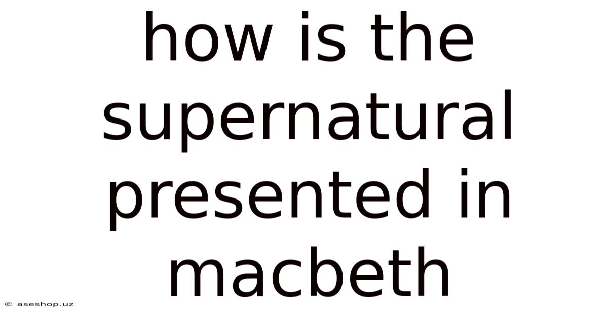 How Is The Supernatural Presented In Macbeth