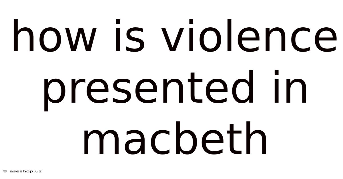 How Is Violence Presented In Macbeth
