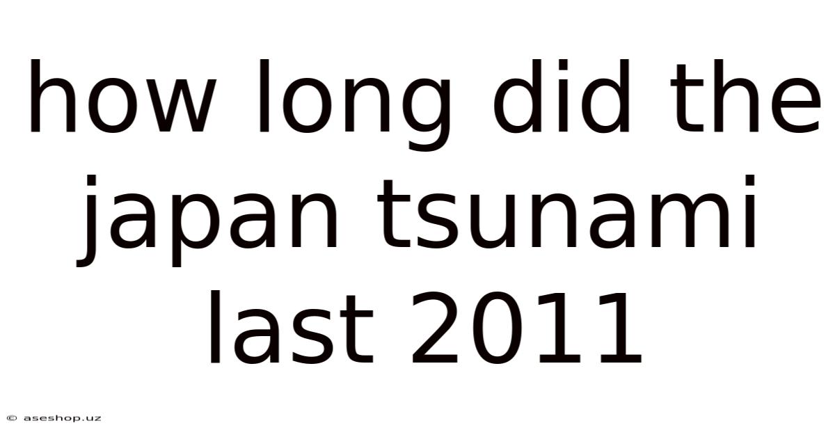 How Long Did The Japan Tsunami Last 2011