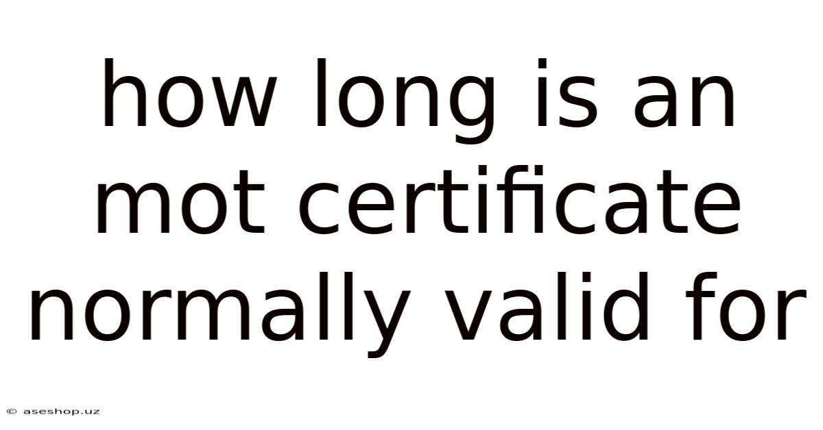 How Long Is An Mot Certificate Normally Valid For