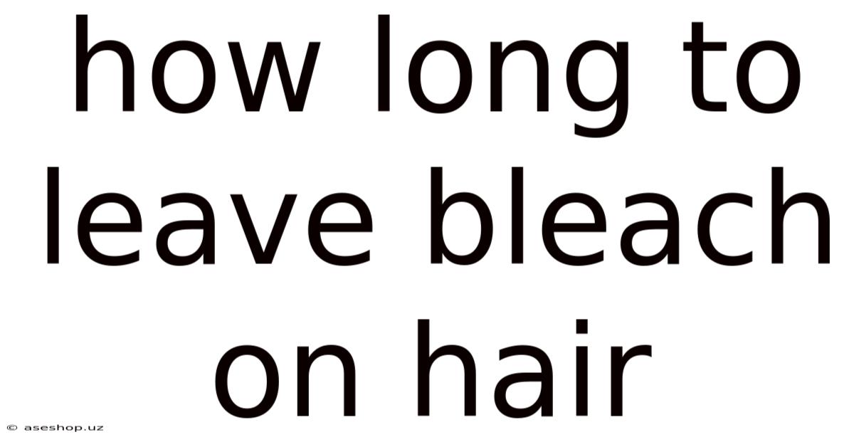 How Long To Leave Bleach On Hair