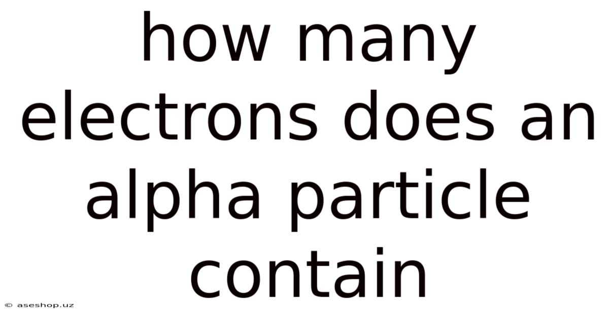 How Many Electrons Does An Alpha Particle Contain