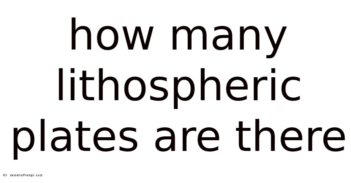 How Many Lithospheric Plates Are There