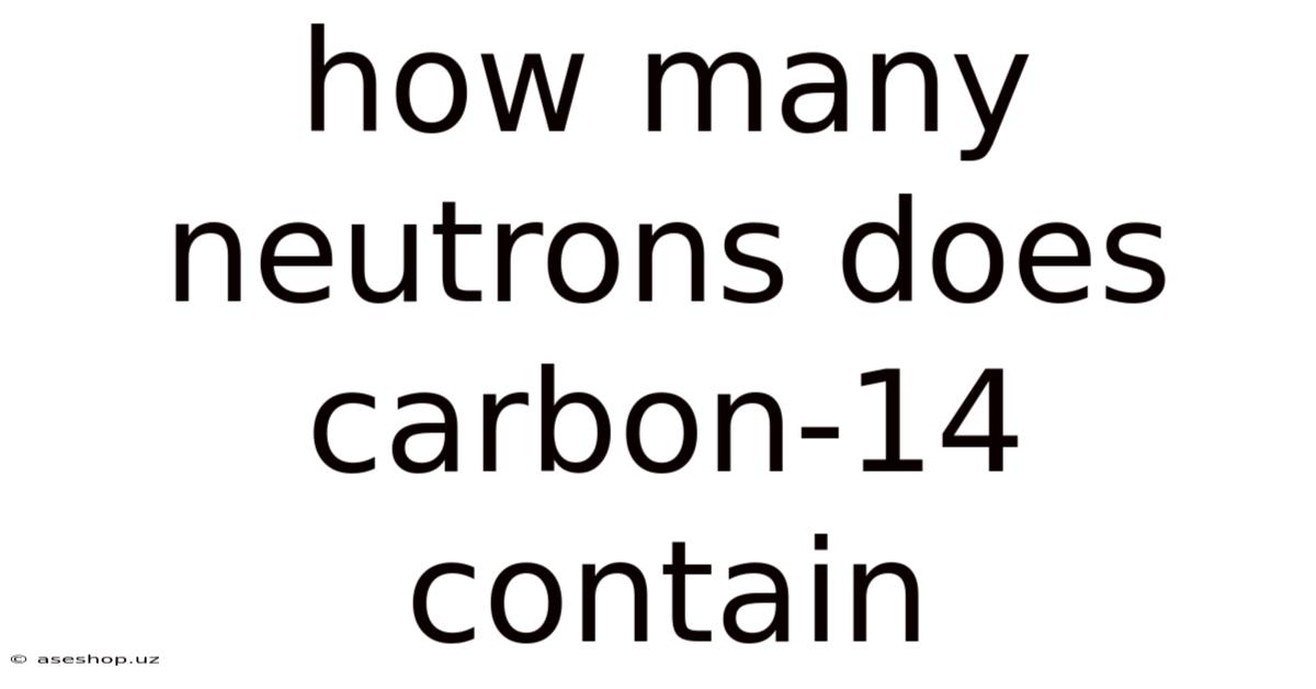 How Many Neutrons Does Carbon-14 Contain
