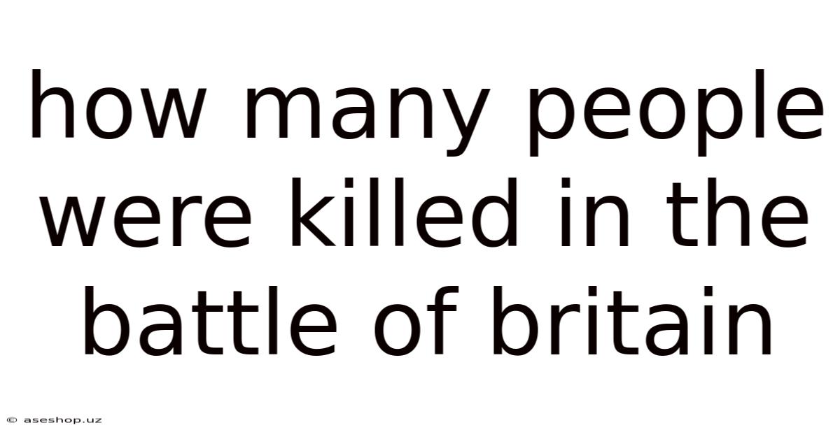 How Many People Were Killed In The Battle Of Britain