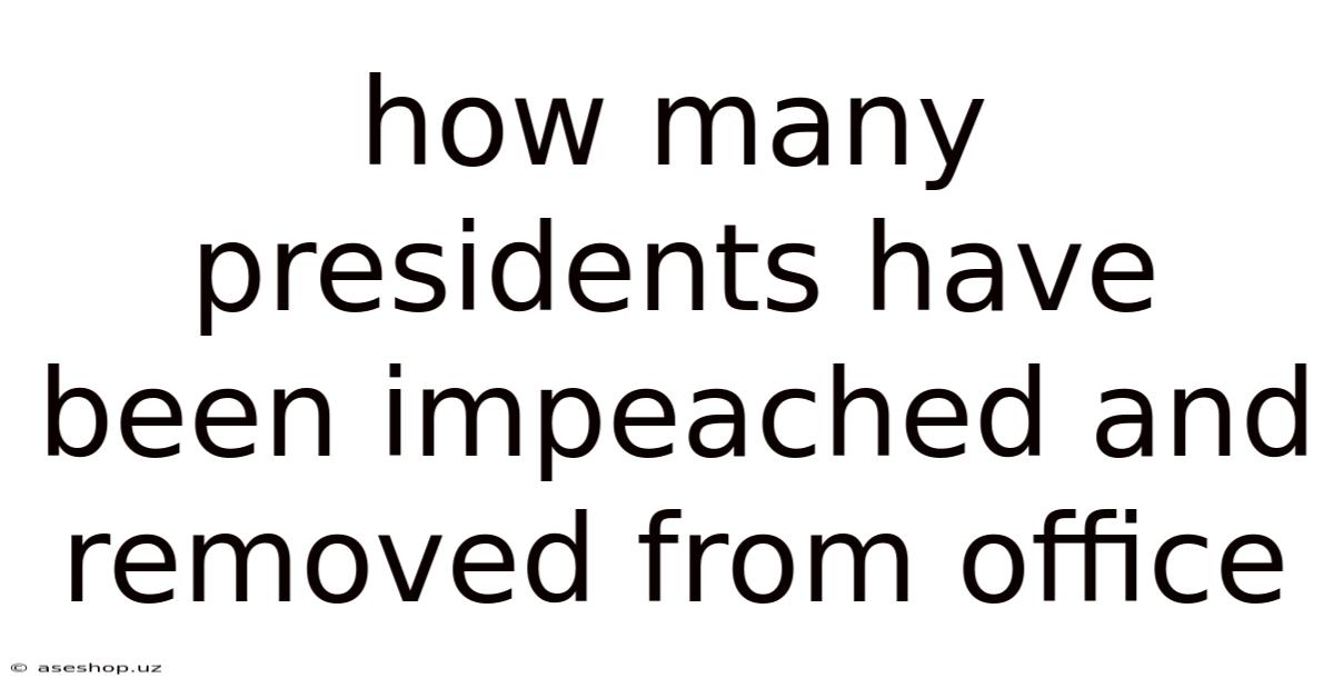 How Many Presidents Have Been Impeached And Removed From Office