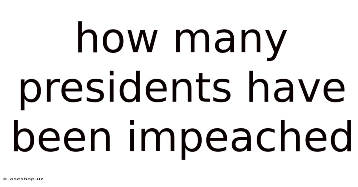 How Many Presidents Have Been Impeached