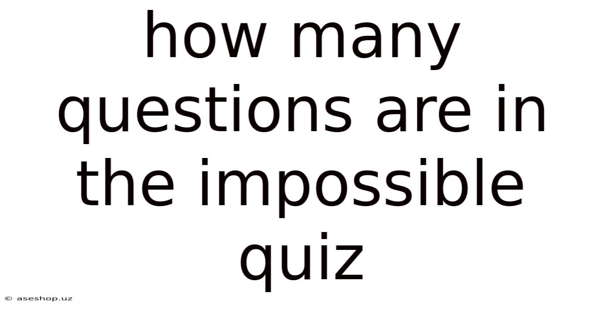 How Many Questions Are In The Impossible Quiz