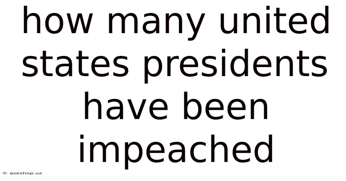How Many United States Presidents Have Been Impeached