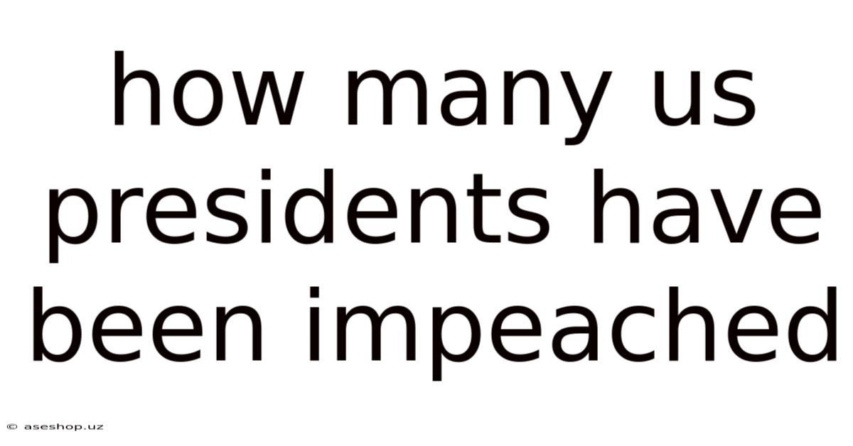 How Many Us Presidents Have Been Impeached