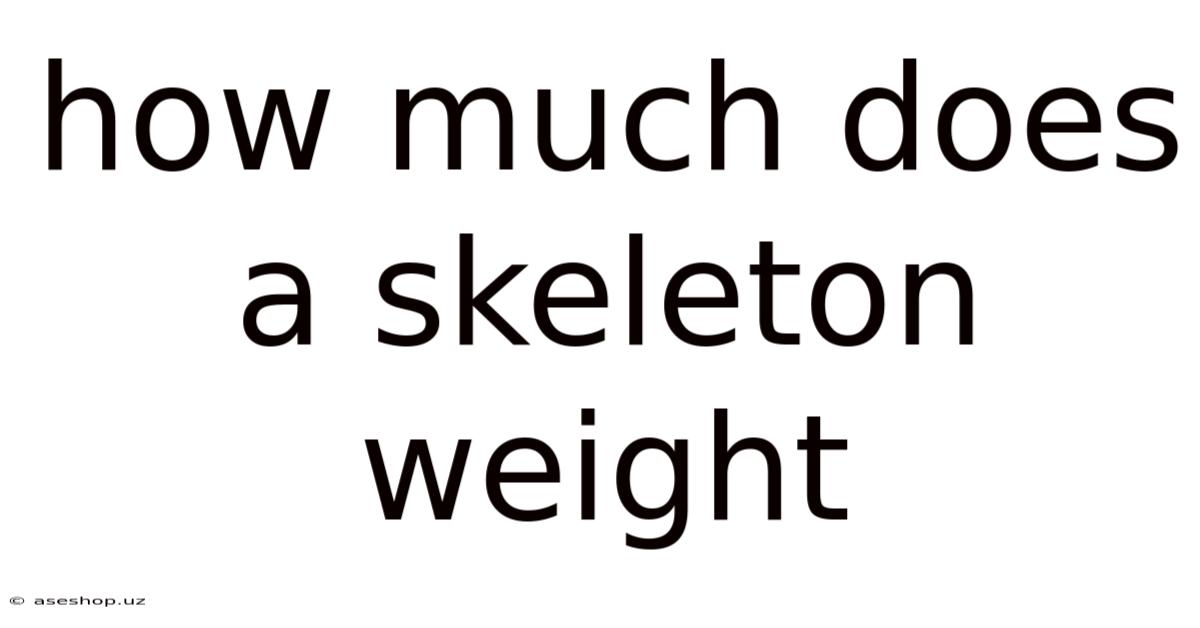 How Much Does A Skeleton Weight