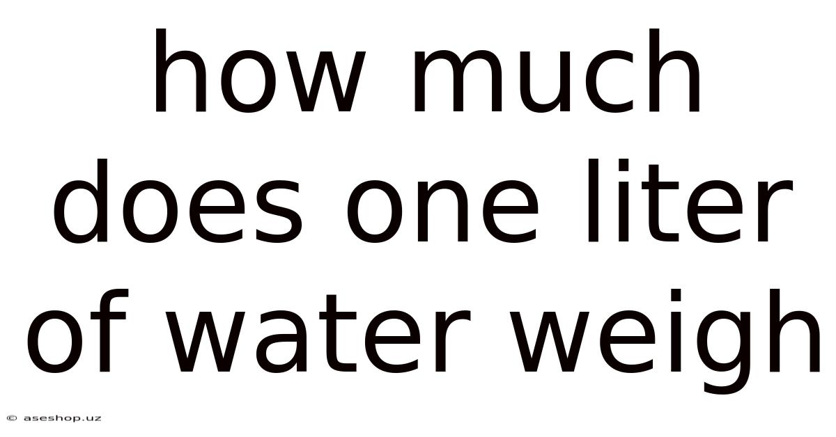 How Much Does One Liter Of Water Weigh