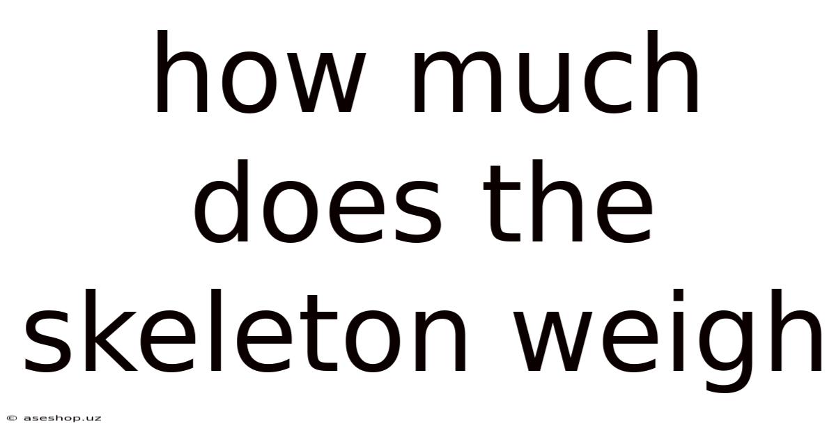 How Much Does The Skeleton Weigh