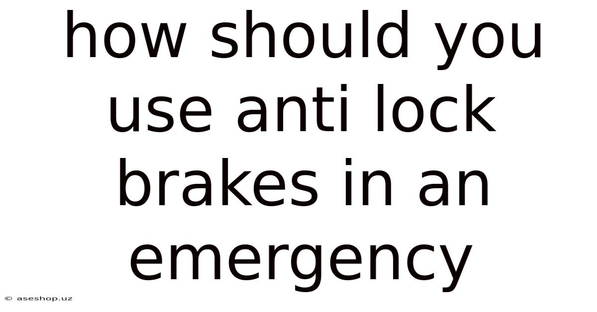 How Should You Use Anti Lock Brakes In An Emergency