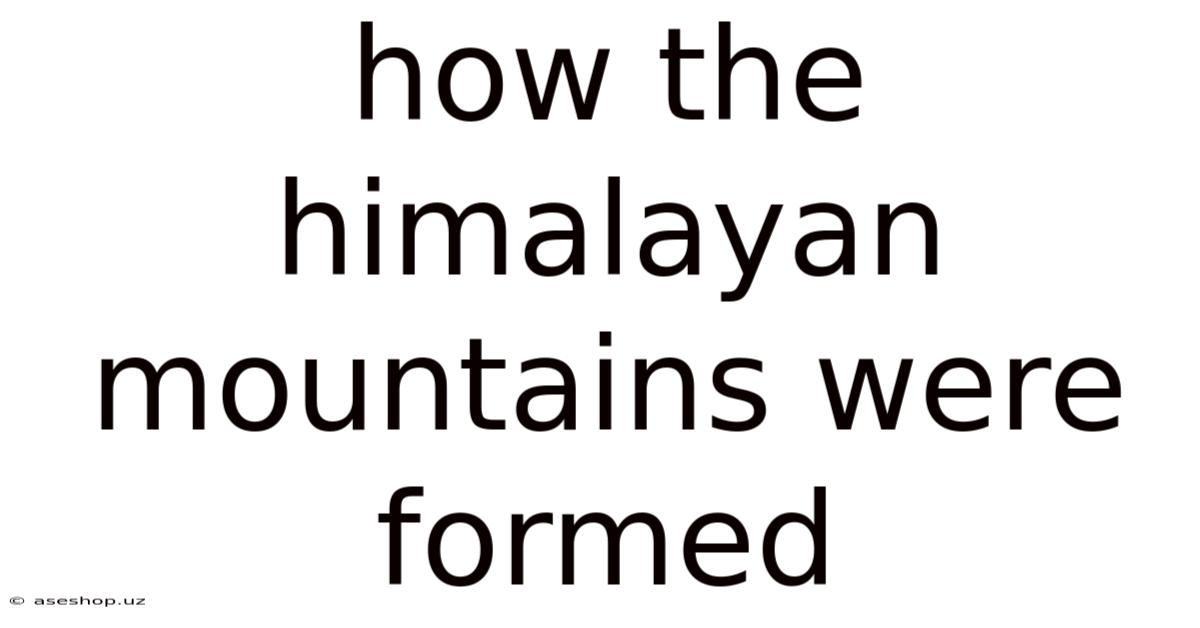 How The Himalayan Mountains Were Formed