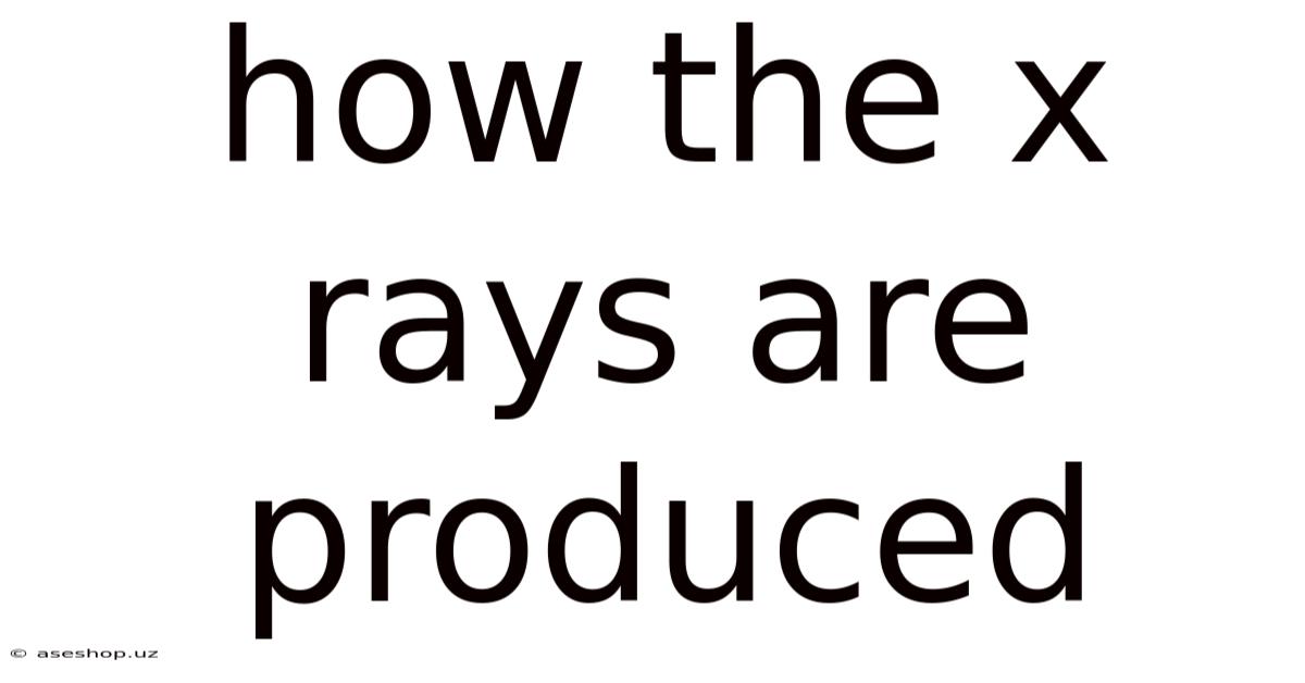 How The X Rays Are Produced