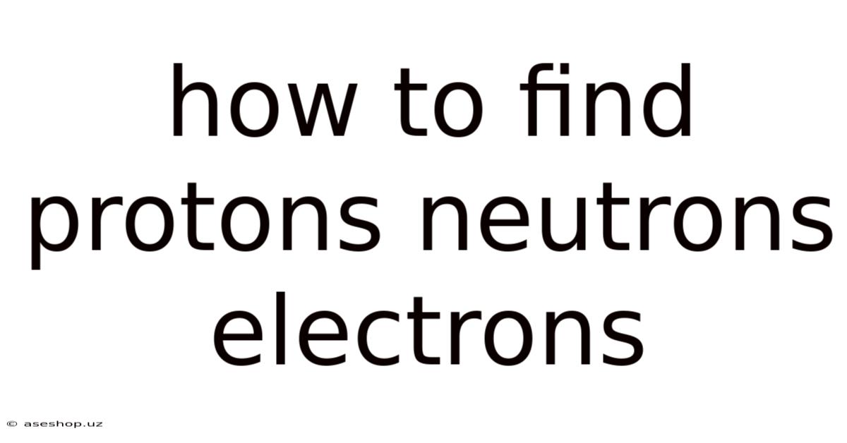 How To Find Protons Neutrons Electrons